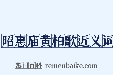 昭惠庙黄柏歌近义词是什么意思的图片